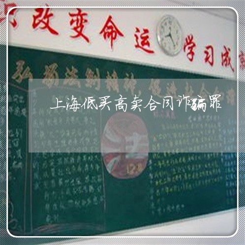 上海低买高卖合同诈骗罪/2023022783604
