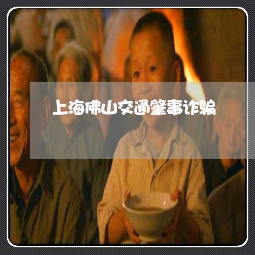 上海佛山交通肇事诈骗/2023021149248 上海佛山交通肇事诈骗/2023021149248