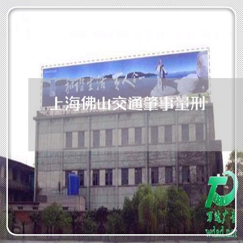 上海佛山交通肇事量刑/2023021192514 上海佛山交通肇事量刑/2023021192514