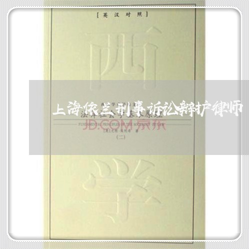 上海依兰刑事诉讼辩护律师/2023031740583 上海依兰刑事诉讼辩护律师/2023031740583