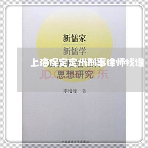 上海保定定州刑事律师找谁/2023031847794 上海保定定州刑事律师找谁/2023031847794