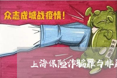 上海保险诈骗罪与非罪的区别/2023032937160 上海保险诈骗罪与非罪的区别/2023032937160