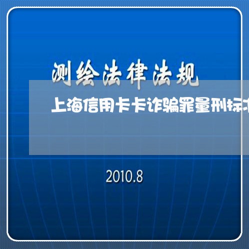 上海信用卡卡诈骗罪量刑标准/2023033053904