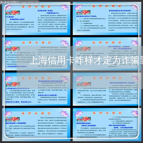 上海信用卡咋样才定为诈骗罪/2023033048470