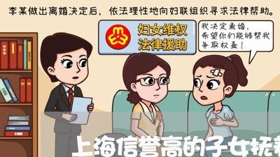 上海信誉高的子女抚养律师 上海信誉高的子女抚养律师