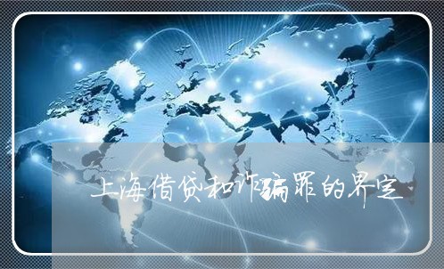 上海借贷和诈骗罪的界定/2023022727168 上海借贷和诈骗罪的界定/2023022727168