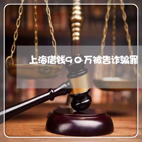 上海借钱90万被告诈骗罪/2023031615140