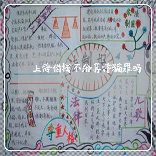 上海借钱不给算诈骗罪吗/2023022793926 上海借钱不给算诈骗罪吗/2023022793926