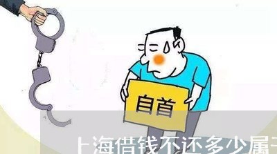 上海借钱不还多少属于诈骗罪/2023033082625 上海借钱不还多少属于诈骗罪/2023033082625
