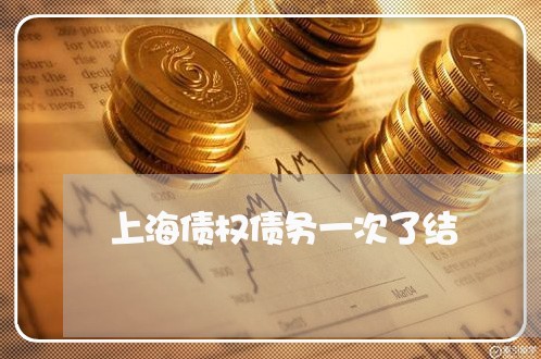 上海债权债务一次了结/2023021149492 上海债权债务一次了结/2023021149492