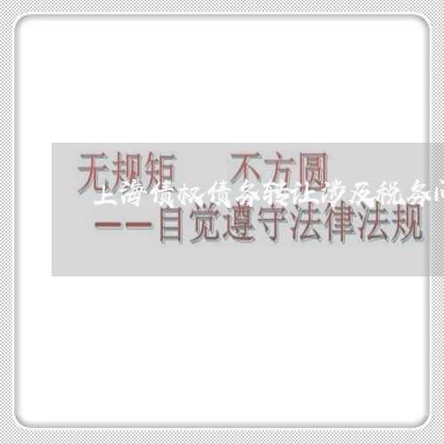 上海债权债务转让涉及税务问题/2023060430794