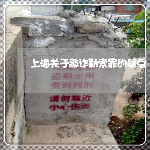 上海关于敲诈勒索罪的疑点/2023031660507 上海关于敲诈勒索罪的疑点/2023031660507