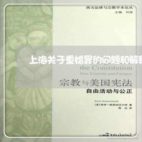 上海关于重婚罪的问题和解释/2023033004017 上海关于重婚罪的问题和解释/2023033004017