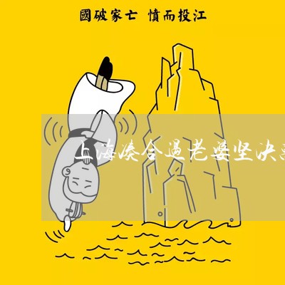 上海凑合过老婆坚决离婚了/2023031638371 上海凑合过老婆坚决离婚了/2023031638371
