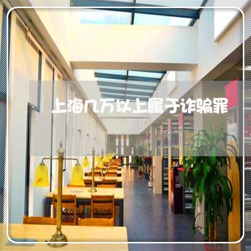 上海几万以上属于诈骗罪/2023022607079