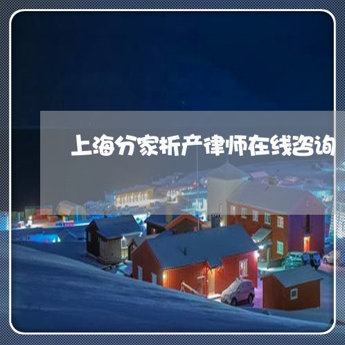 上海分家析产律师在线咨询/2023032925036