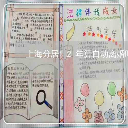 上海分居12年算自动离婚吗/2023033063606 上海分居12年算自动离婚吗/2023033063606