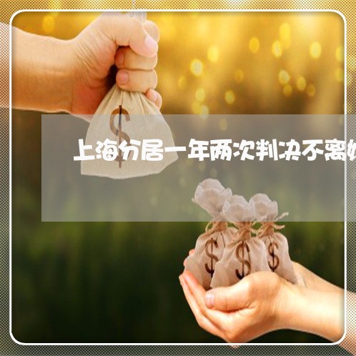 上海分居一年两次判决不离婚/2023033043036