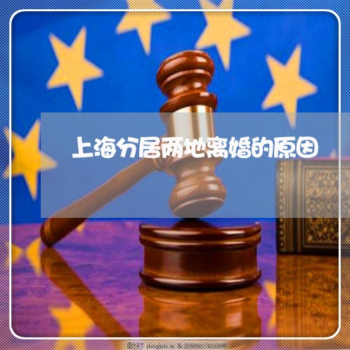 上海分居两地离婚的原因/2023022723938 上海分居两地离婚的原因/2023022723938
