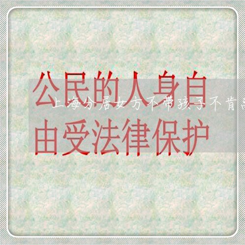 上海分居女方不带孩子不肯离婚/2023060379592
