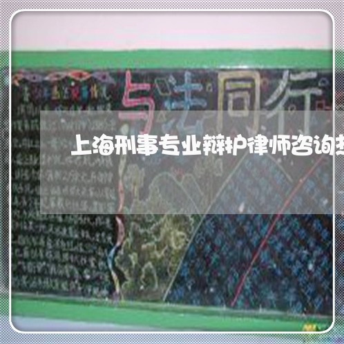 上海刑事专业辩护律师咨询热线/2023060351604