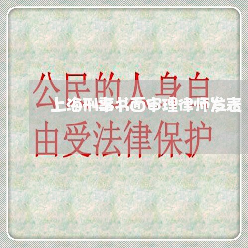 上海刑事书面审理律师发表/2023031640271 上海刑事书面审理律师发表/2023031640271