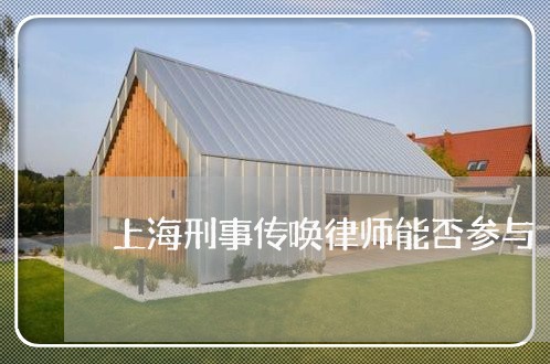 上海刑事传唤律师能否参与/2023031645157 上海刑事传唤律师能否参与/2023031645157