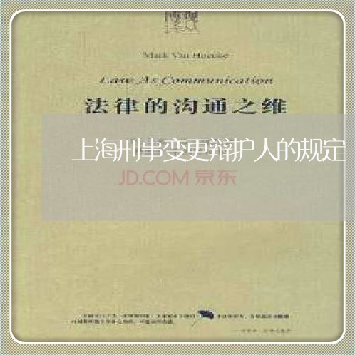上海刑事变更辩护人的规定/2023031670806 上海刑事变更辩护人的规定/2023031670806
