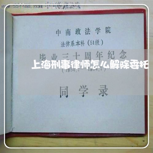 上海刑事律师怎么解除委托/2023031659473 上海刑事律师怎么解除委托/2023031659473
