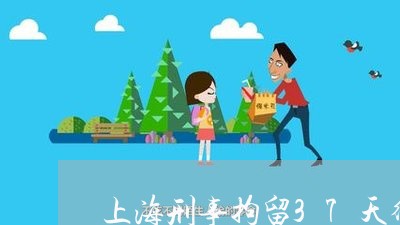 上海刑事拘留37天律师去见人/2023060372047 上海刑事拘留37天律师去见人/2023060372047
