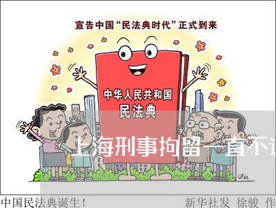 上海刑事拘留一直不让律师会见/2023060352927 上海刑事拘留一直不让律师会见/2023060352927