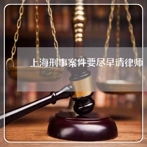 上海刑事案件要尽早请律师/2023032907361