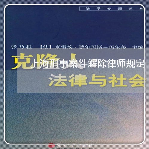 上海刑事案件解除律师规定/2023032916258