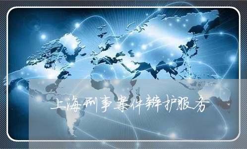 上海刑事案件辩护服务/2023021150380 上海刑事案件辩护服务/2023021150380