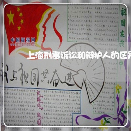 上海刑事诉讼和辩护人的区别/2023033041714 上海刑事诉讼和辩护人的区别/2023033041714