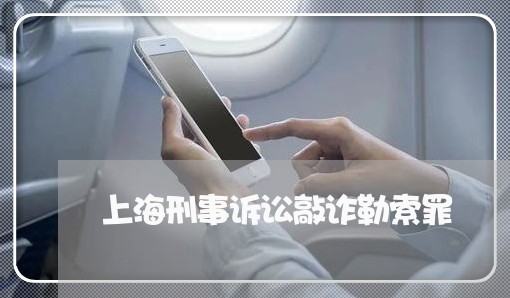 上海刑事诉讼敲诈勒索罪/2023022783617