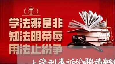上海刑事诉讼聘请辩护人时间/2023033040481
