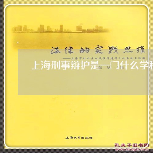 上海刑事辩护是一门什么学科/2023032994858 上海刑事辩护是一门什么学科/2023032994858