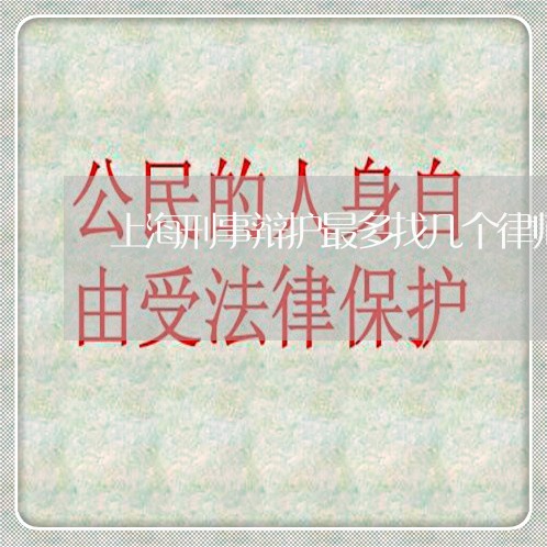 上海刑事辩护最多找几个律师/2023032986846 上海刑事辩护最多找几个律师/2023032986846