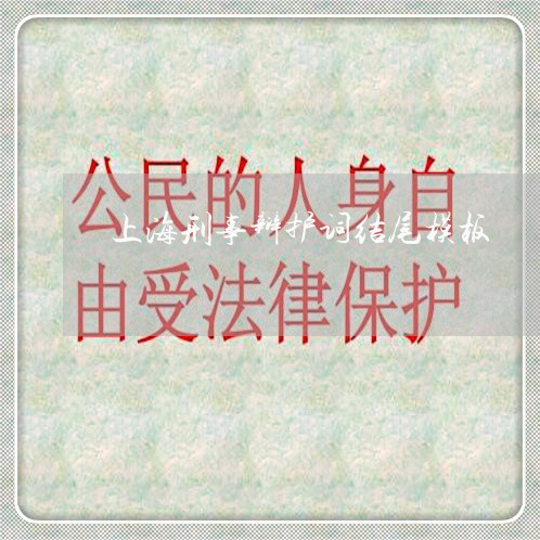 上海刑事辩护词结尾模板/2023022620361 上海刑事辩护词结尾模板/2023022620361