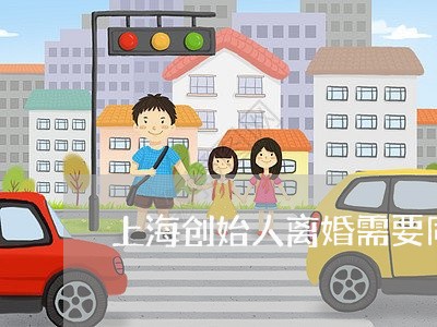 上海创始人离婚需要同意吗/2023031550260