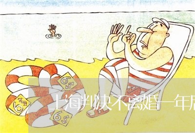 上海判决不离婚一年后再起诉/2023032960493