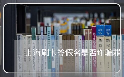 上海刷卡签假名是否诈骗罪/2023031461694