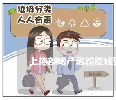 上海剖腹产离婚能找到真爱吗/2023032971726 上海剖腹产离婚能找到真爱吗/2023032971726