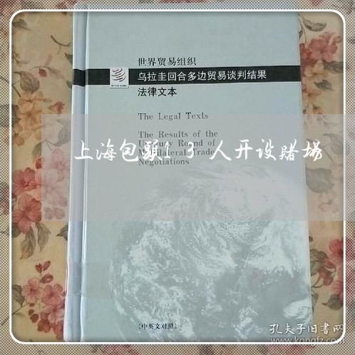 上海包头13人开设赌场/2023022605926 上海包头13人开设赌场/2023022605926