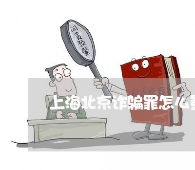 上海北京诈骗罪怎么量刑/2023022660581