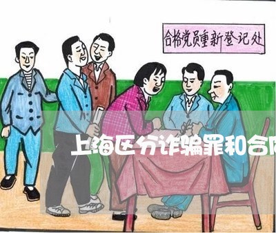 上海区分诈骗罪和合同诈骗罪/2023032983795 上海区分诈骗罪和合同诈骗罪/2023032983795