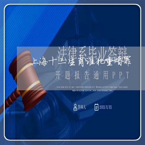 上海十二生肖谁犯重婚罪/2023022643793 上海十二生肖谁犯重婚罪/2023022643793