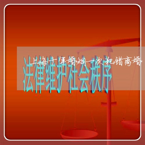 上海十年婚姻一次犯错离婚/2023031460493 上海十年婚姻一次犯错离婚/2023031460493