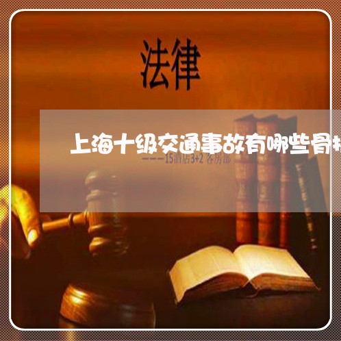 上海十级交通事故有哪些骨折/2023032955279 上海十级交通事故有哪些骨折/2023032955279
